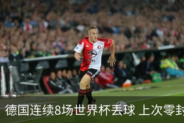 德国连续8场世界杯丢球 上次零封还是2014决赛对阿根廷